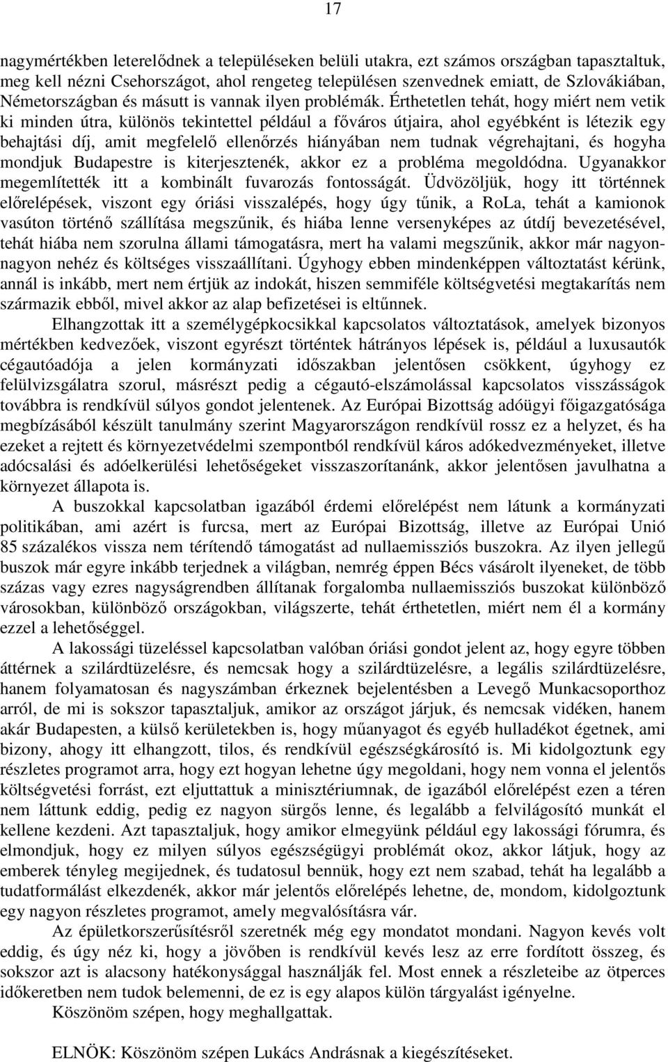 Érthetetlen tehát, hogy miért nem vetik ki minden útra, különös tekintettel például a főváros útjaira, ahol egyébként is létezik egy behajtási díj, amit megfelelő ellenőrzés hiányában nem tudnak