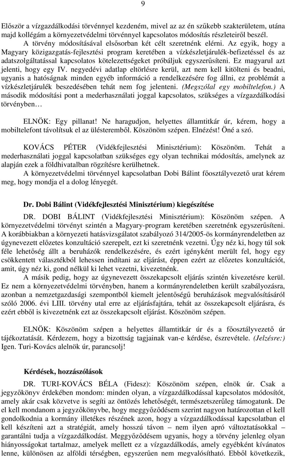 Az egyik, hogy a Magyary közigazgatás-fejlesztési program keretében a vízkészletjárulék-befizetéssel és az adatszolgáltatással kapcsolatos kötelezettségeket próbáljuk egyszerűsíteni.