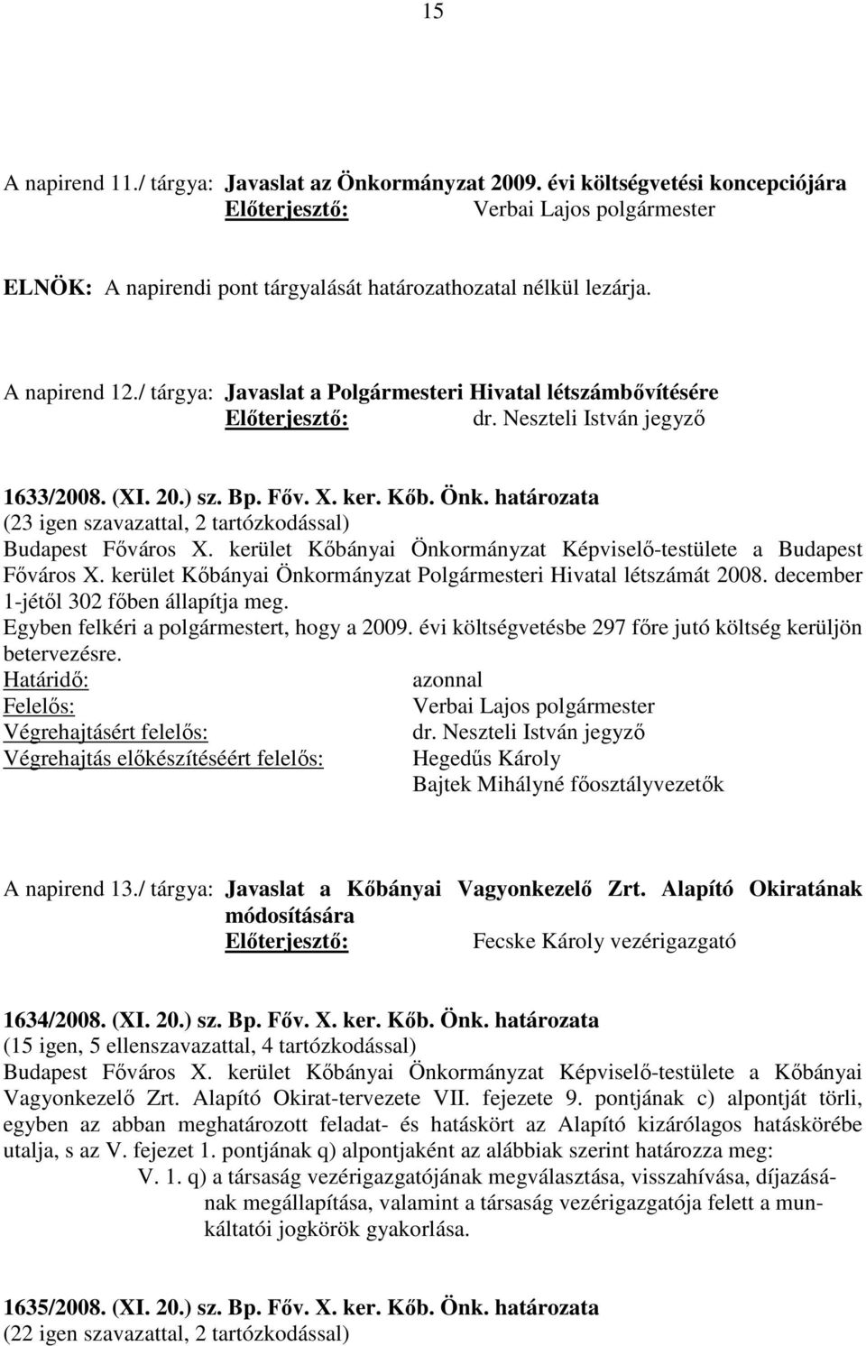 kerület Kőbányai Önkormányzat Képviselő-testülete a Budapest Főváros X. kerület Kőbányai Önkormányzat Polgármesteri Hivatal létszámát 2008. december 1-jétől 302 főben állapítja meg.