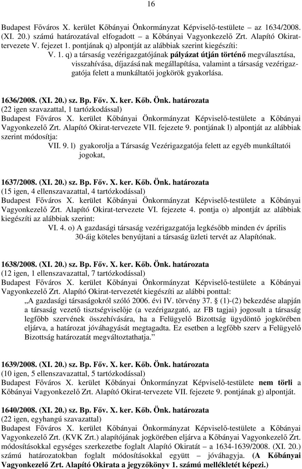 q) a társaság vezérigazgatójának pályázat útján történő megválasztása, visszahívása, díjazásá nak megállapítása, valamint a társaság vezérigazgatója felett a munkáltatói jogkörök gyakorlása.