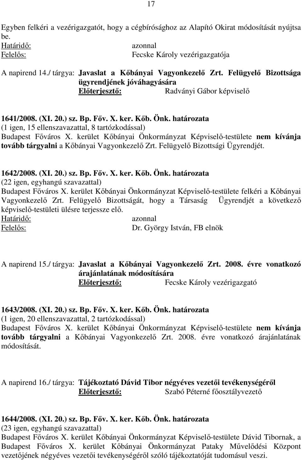 határozata (1 igen, 15 ellenszavazattal, 8 tartózkodással) Budapest Főváros X. kerület Kőbányai Önkormányzat Képviselő-testülete nem kívánja tovább tárgyalni a Kőbányai Vagyonkezelő Zrt.