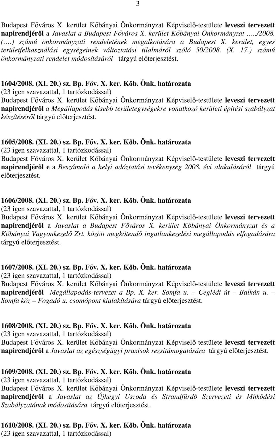 ) számú önkormányzati rendelet módosításáról tárgyú előterjesztést. 1604/2008. (XI. 20.) sz. Bp. Főv. X. ker. Kőb. Önk. határozata (23 igen szavazattal, 1 tartózkodással) Budapest Főváros X.