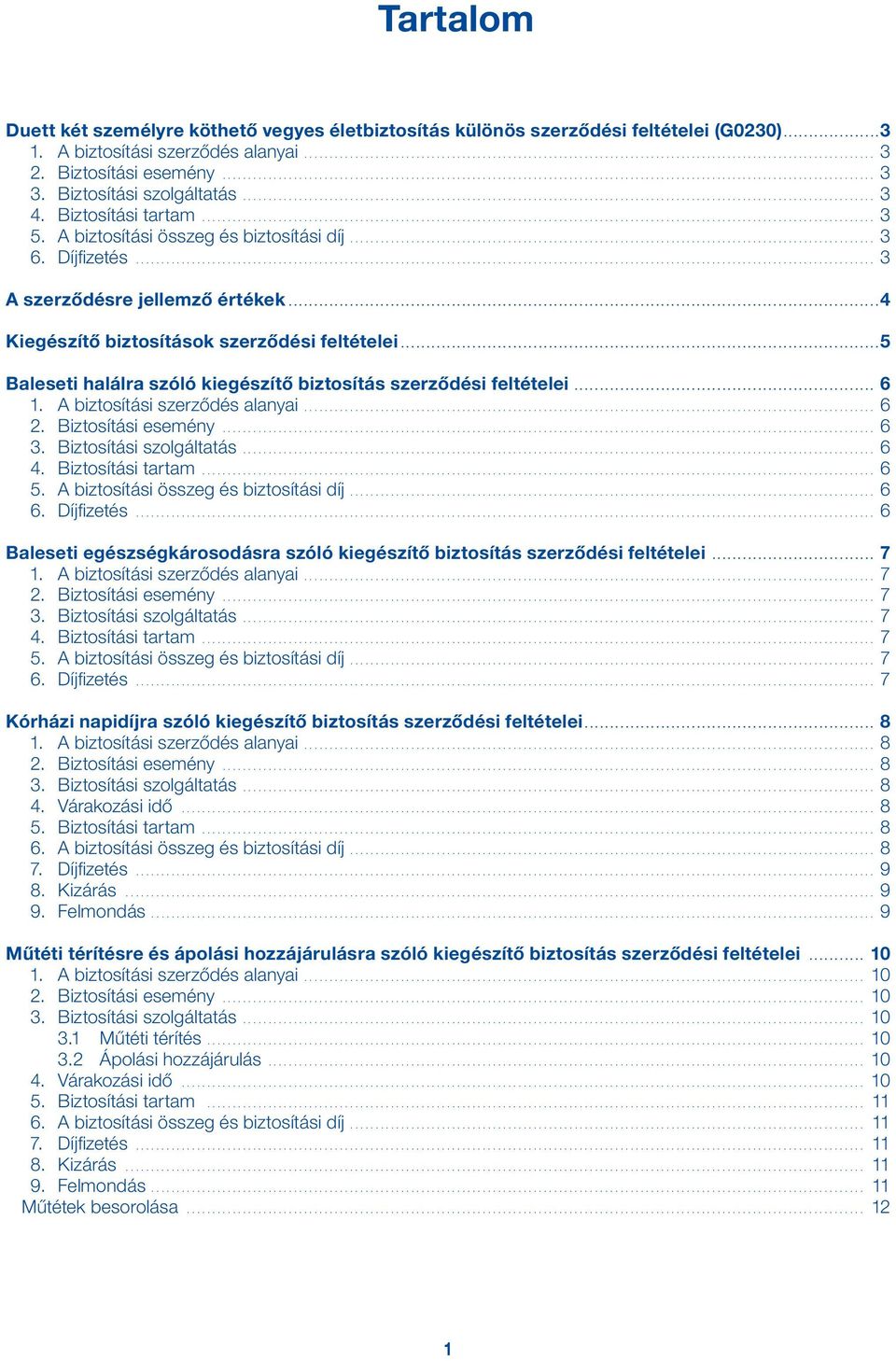 .. 5 Baleseti halálra szóló kiegészítő biztosítás szerződési feltételei.... 6 1. A biztosítási szerződés alanyai... 6 2. Biztosítási esemény... 6 3. Biztosítási szolgáltatás... 6 4.