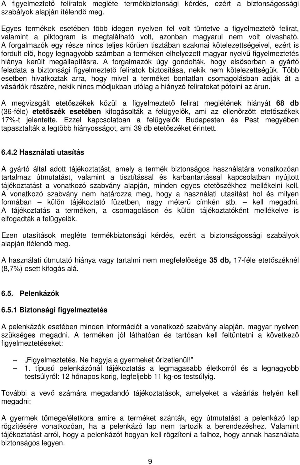 A forgalmazók egy része nincs teljes körűen tisztában szakmai kötelezettségeivel, ezért is fordult elő, hogy legnagyobb számban a terméken elhelyezett magyar nyelvű figyelmeztetés hiánya került