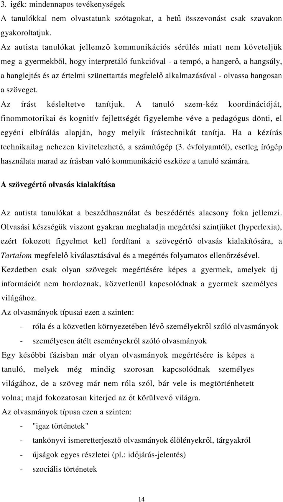 megfelelı alkalmazásával - olvassa hangosan a szöveget. Az írást késleltetve tanítjuk.