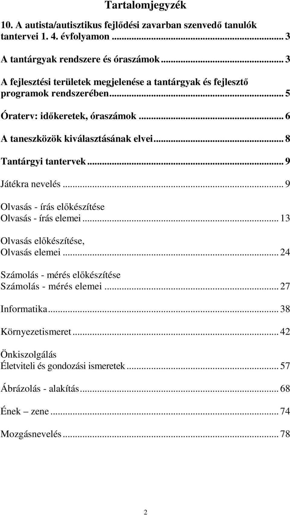 .. 8 Tantárgyi tantervek... 9 Játékra nevelés... 9 Olvasás - írás elıkészítése Olvasás - írás elemei... 13 Olvasás elıkészítése, Olvasás elemei.