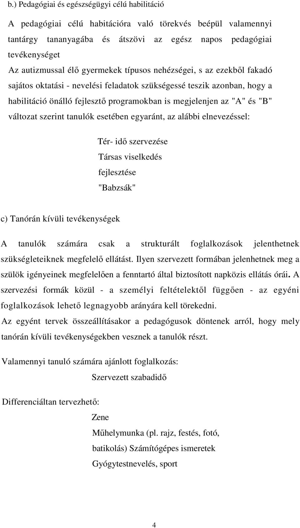 változat szerint tanulók esetében egyaránt, az alábbi elnevezéssel: Tér- idı szervezése Társas viselkedés fejlesztése "Babzsák" c) Tanórán kívüli tevékenységek A tanulók számára csak a strukturált