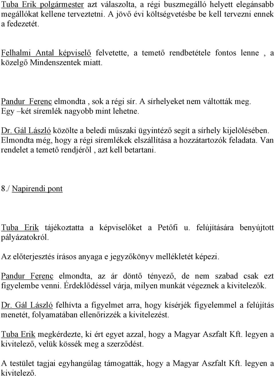 Egy két síremlék nagyobb mint lehetne. Dr. Gál László közölte a beledi műszaki ügyintéző segít a sírhely kijelölésében. Elmondta még, hogy a régi síremlékek elszállítása a hozzátartozók feladata.