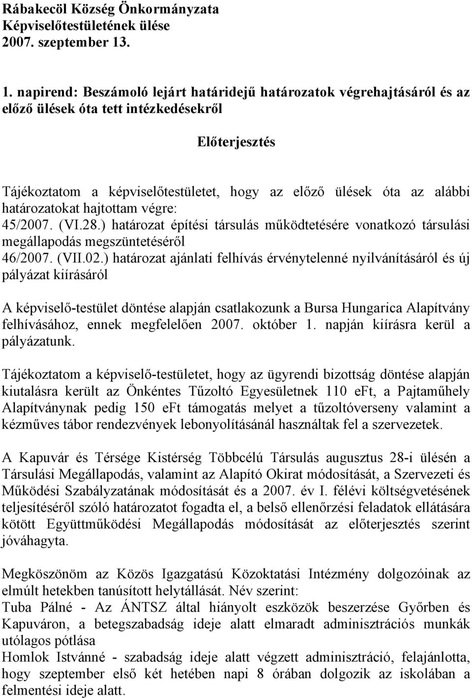 határozatokat hajtottam végre: 45/2007. (VI.28.) határozat építési társulás működtetésére vonatkozó társulási megállapodás megszüntetéséről 46/2007. (VII.02.