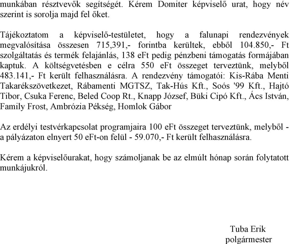 850,- Ft szolgáltatás és termék felajánlás, 138 eft pedig pénzbeni támogatás formájában kaptuk. A költségvetésben e célra 550 eft összeget terveztünk, melyből 483.141,- Ft került felhasználásra.