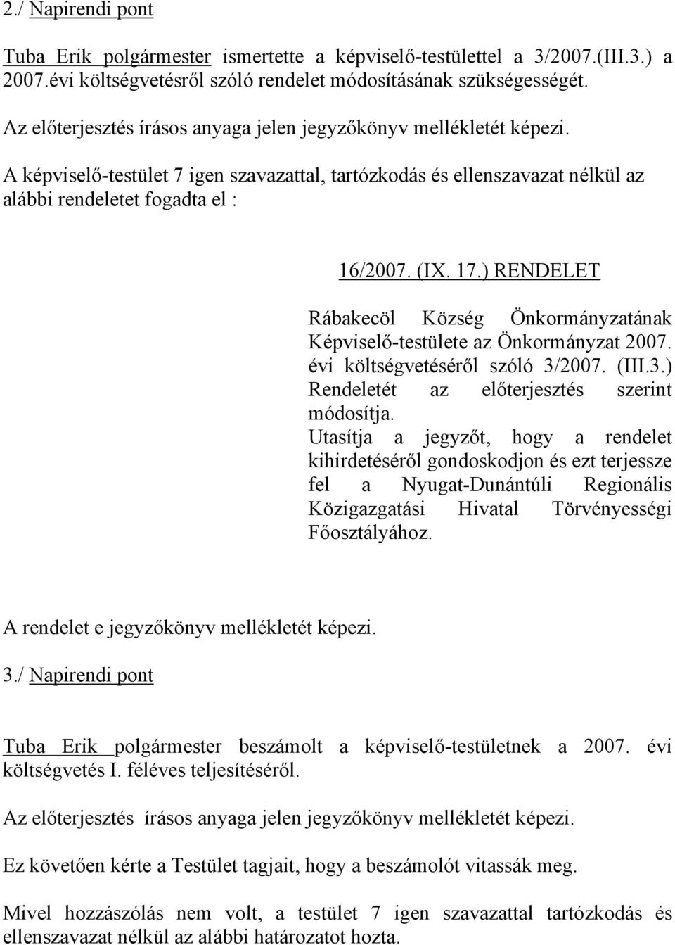 ) RENDELET Rábakecöl Község Önkormányzatának Képviselő-testülete az Önkormányzat 2007. évi költségvetéséről szóló 3/2007. (III.3.) Rendeletét az előterjesztés szerint módosítja.