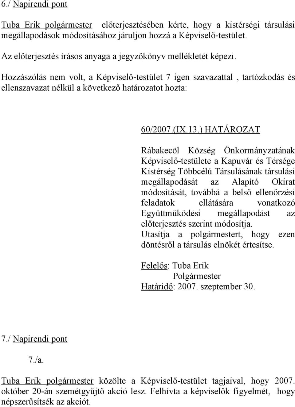 Hozzászólás nem volt, a Képviselő-testület 7 igen szavazattal, tartózkodás és ellenszavazat nélkül a következő határozatot hozta: 60/2007.(IX.13.