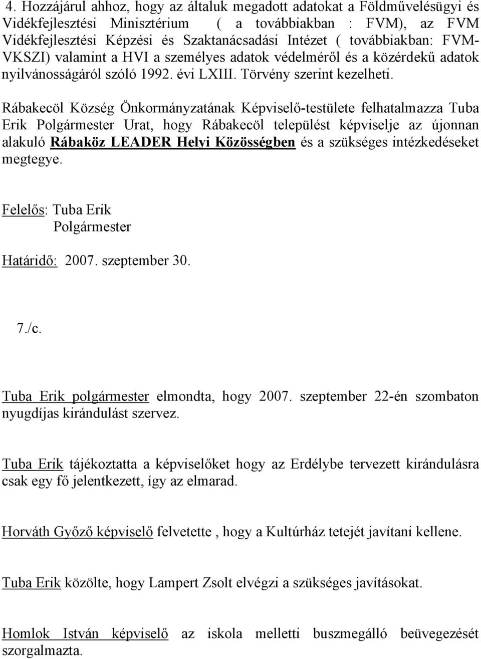 Rábakecöl Község Önkormányzatának Képviselő-testülete felhatalmazza Tuba Erik Polgármester Urat, hogy Rábakecöl települést képviselje az újonnan alakuló Rábaköz LEADER Helyi Közösségben és a