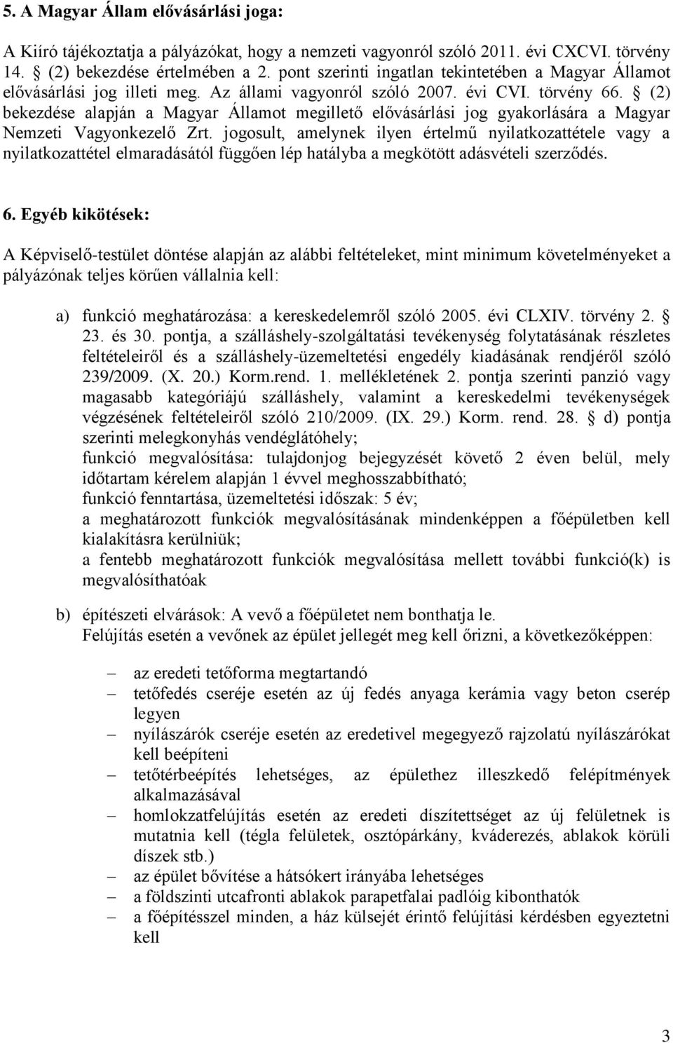 (2) bekezdése alapján a Magyar Államot megillető elővásárlási jog gyakorlására a Magyar Nemzeti Vagyonkezelő Zrt.