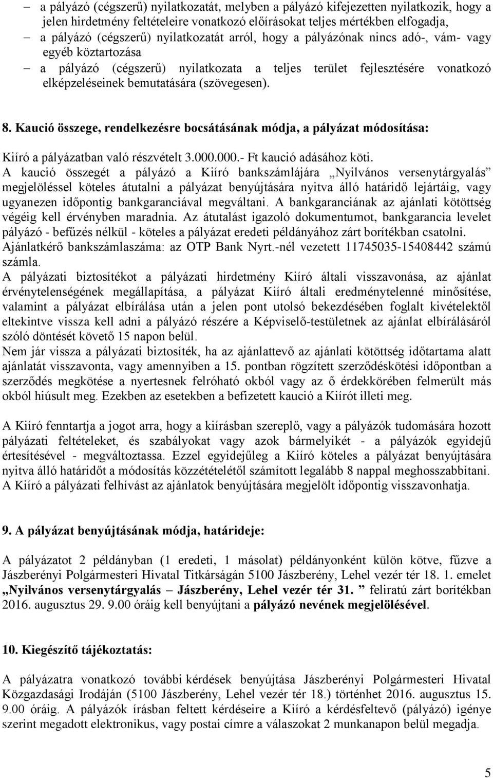 Kaució összege, rendelkezésre bocsátásának módja, a pályázat módosítása: Kiíró a pályázatban való részvételt 3.000.000.- Ft kaució adásához köti.