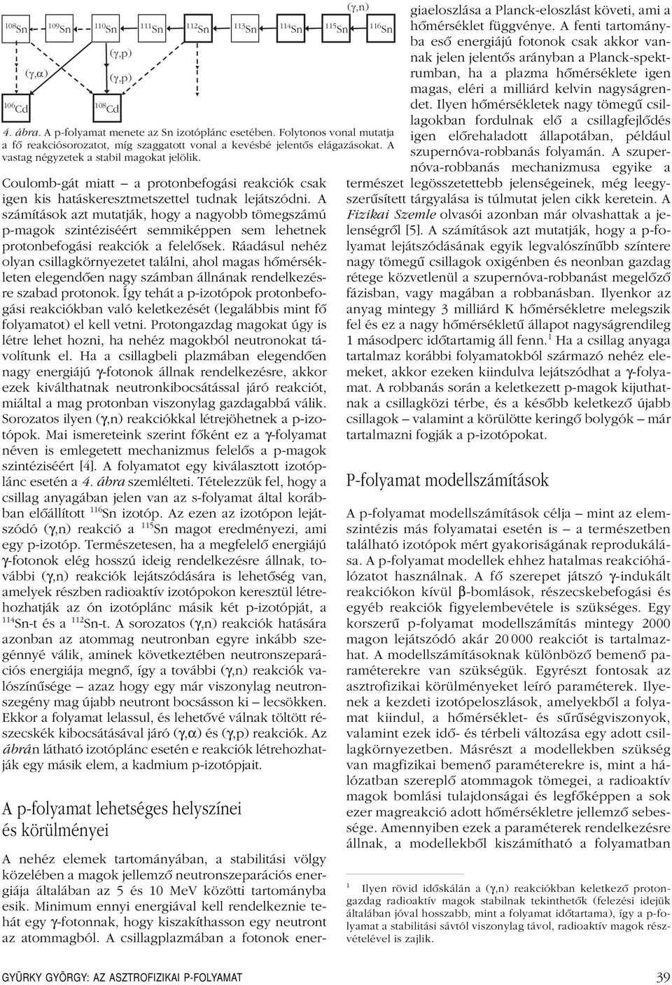 Coulomb-gát miatt a protonbefogási reakciók csak igen kis hatáskeresztmetszettel tudnak lejátszódni.