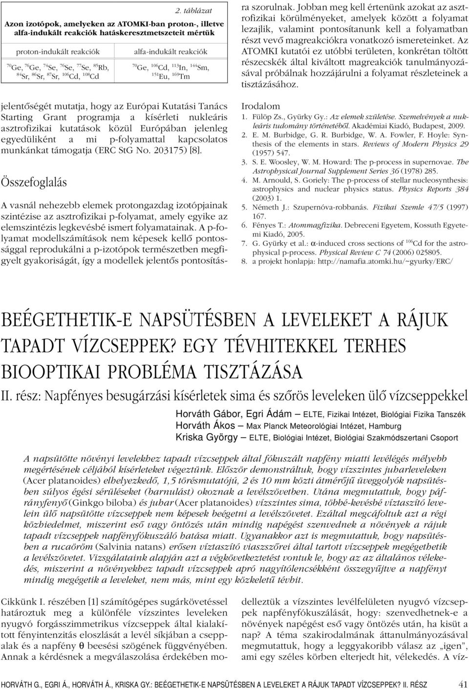 asztrofizikai kutatások közül Európában jelenleg egyedüliként a mi p-folyamattal kapcsolatos munkánkat támogatja (ERC StG No. 203175) [8].