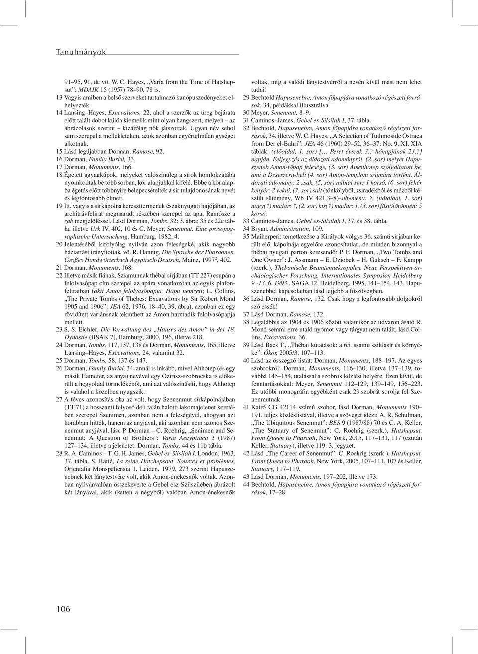 Ugyan név sehol sem szerepel a mellékleteken, azok azonban egyértelmûen gységet alkotnak. 15 Lásd legújabban Dorman, Ramose, 92. 16 Dorman, Family Burial, 33. 17 Dorman, Monuments, 166.