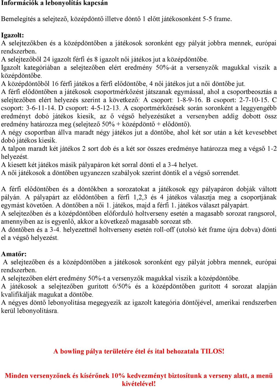 Igazolt kategóriában a selejtezőben elért eredmény 50%-át a versenyzők magukkal viszik a középdöntőbe. A középdöntőből 16 férfi játékos a férfi elődöntőbe, 4 női játékos jut a női döntőbe jut.