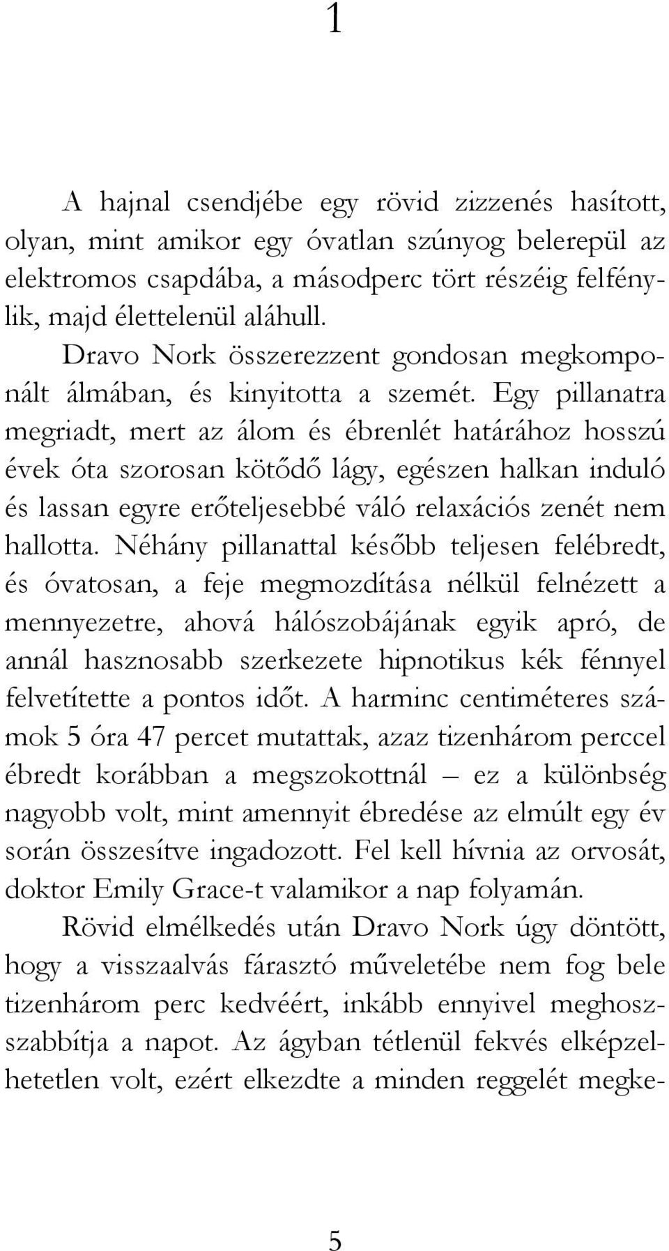 Egy pillanatra megriadt, mert az álom és ébrenlét határához hosszú évek óta szorosan kötődő lágy, egészen halkan induló és lassan egyre erőteljesebbé váló relaxációs zenét nem hallotta.