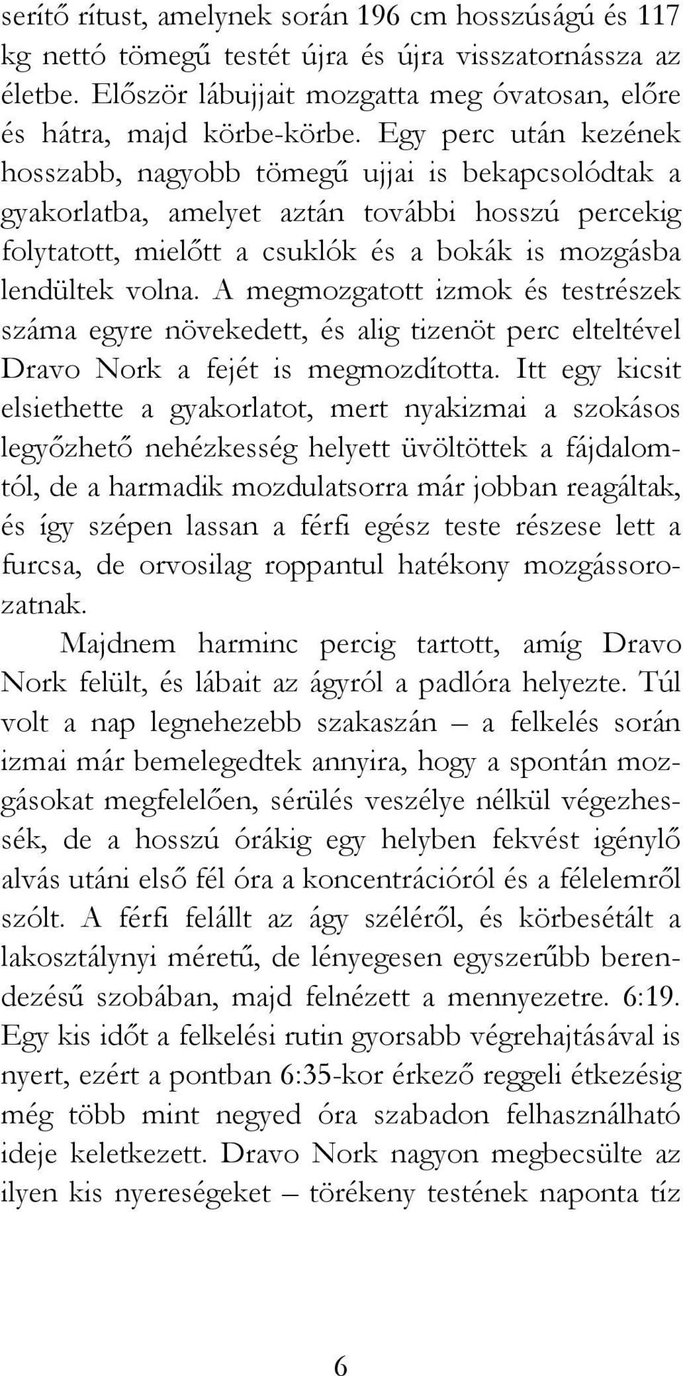 A megmozgatott izmok és testrészek száma egyre növekedett, és alig tizenöt perc elteltével Dravo Nork a fejét is megmozdította.