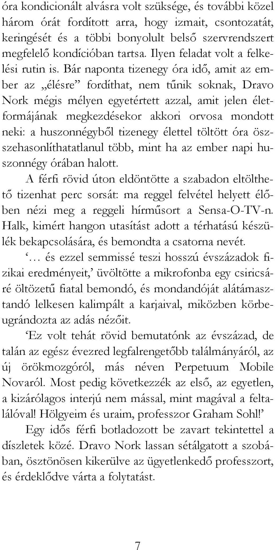 Bár naponta tizenegy óra idő, amit az ember az élésre fordíthat, nem tűnik soknak, Dravo Nork mégis mélyen egyetértett azzal, amit jelen életformájának megkezdésekor akkori orvosa mondott neki: a