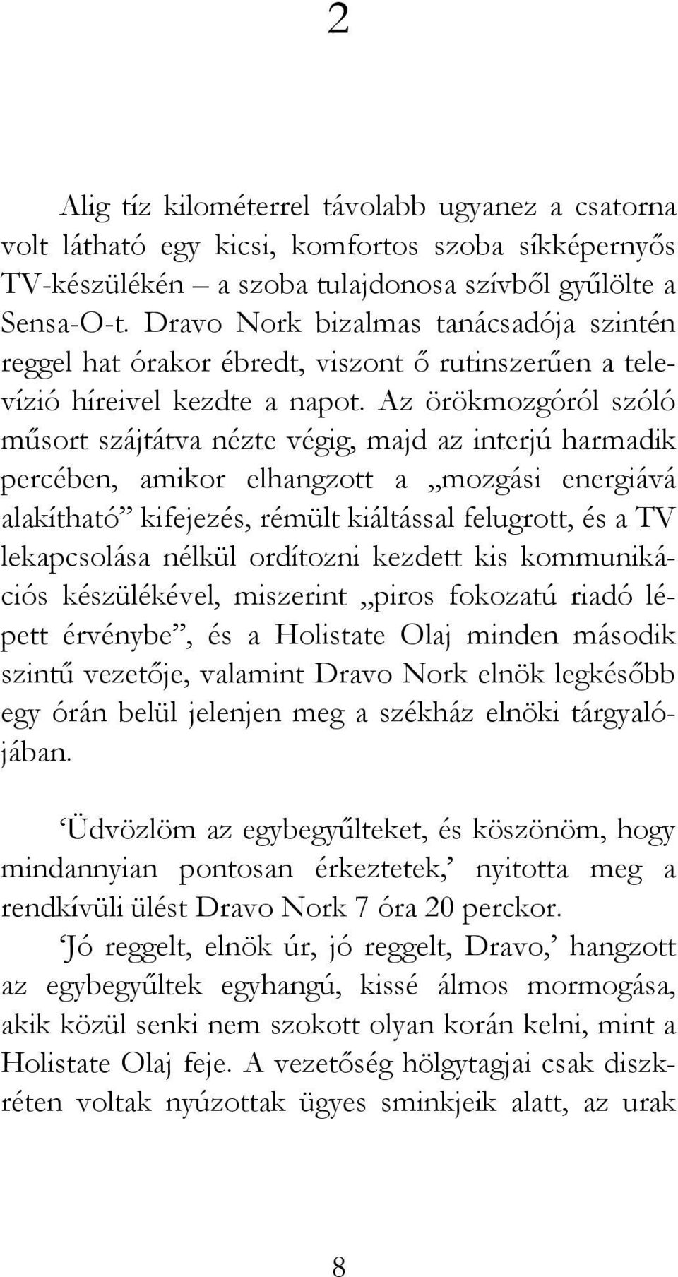 Az örökmozgóról szóló műsort szájtátva nézte végig, majd az interjú harmadik percében, amikor elhangzott a mozgási energiává alakítható kifejezés, rémült kiáltással felugrott, és a TV lekapcsolása