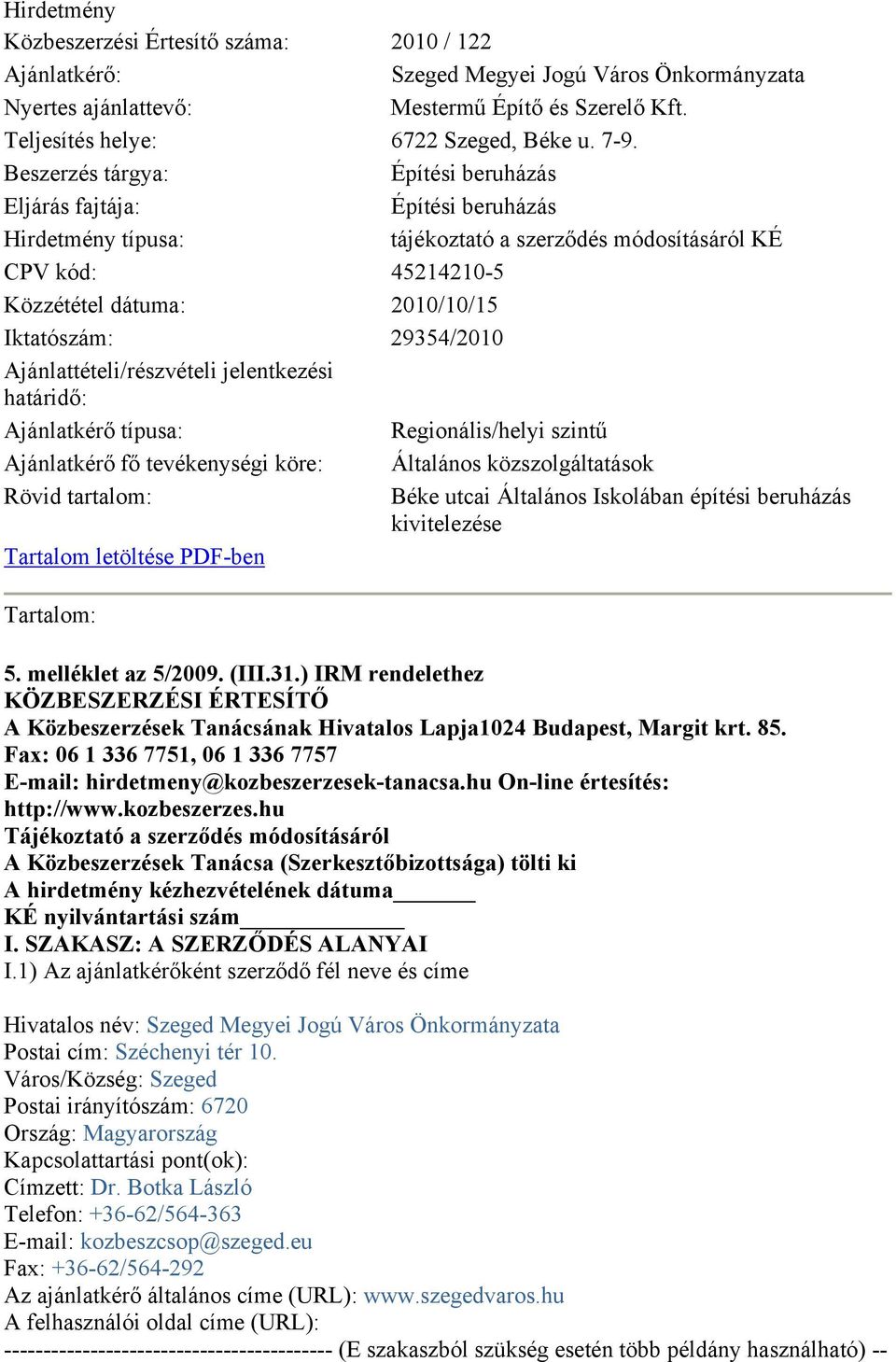 29354/2010 Ajánlattételi/részvételi jelentkezési határidő: Ajánlatkérő típusa: Regionális/helyi szintű Ajánlatkérő fő tevékenységi köre: Általános közszolgáltatások Rövid tartalom: Béke utcai