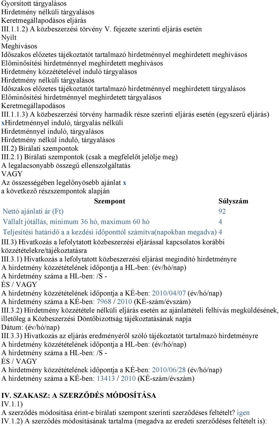 közzétételével induló tárgyalásos Hirdetmény nélküli tárgyalásos Időszakos előzetes tájékoztatót tartalmazó hirdetménnyel meghirdetett tárgyalásos Előminősítési hirdetménnyel meghirdetett tárgyalásos