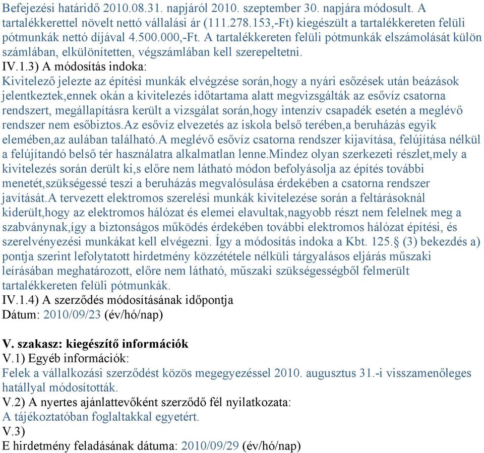 IV.1.3) A módosítás indoka: Kivitelező jelezte az építési munkák elvégzése során,hogy a nyári esőzések után beázások jelentkeztek,ennek okán a kivitelezés időtartama alatt megvizsgálták az esővíz