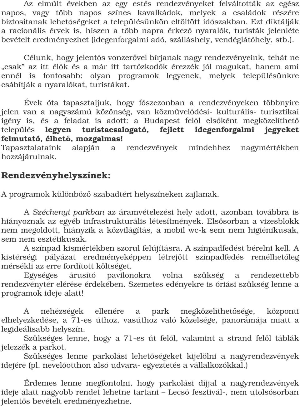 Célunk, hogy jelents vonzervel bírjanak nagy rendezvényeink, tehát ne csak az itt élk és a már itt tartózkodók érezzék jól magukat, hanem ami ennél is fontosabb: olyan programok legyenek, melyek