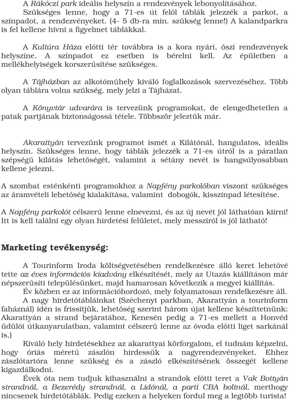 Az épületben a mellékhelyiségek korszersítése szükséges. A Tájházban az alkotómhely kiváló foglalkozások szervezéséhez. Több olyan táblára volna szükség, mely jelzi a Tájházat.