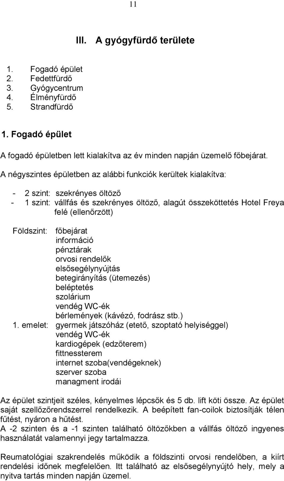 főbejárat információ pénztárak orvosi rendelők elsősegélynyújtás betegirányítás (ütemezés) beléptetés szolárium vendég WC-ék bérlemények (kávézó, fodrász stb.) 1.