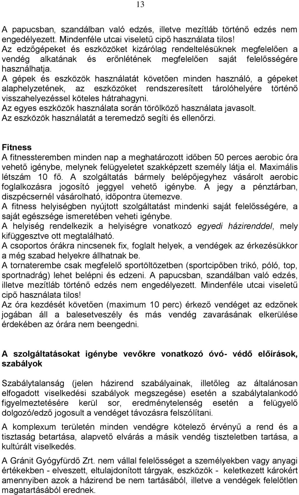 A gépek és eszközök használatát követően minden használó, a gépeket alaphelyzetének, az eszközöket rendszeresített tárolóhelyére történő visszahelyezéssel köteles hátrahagyni.