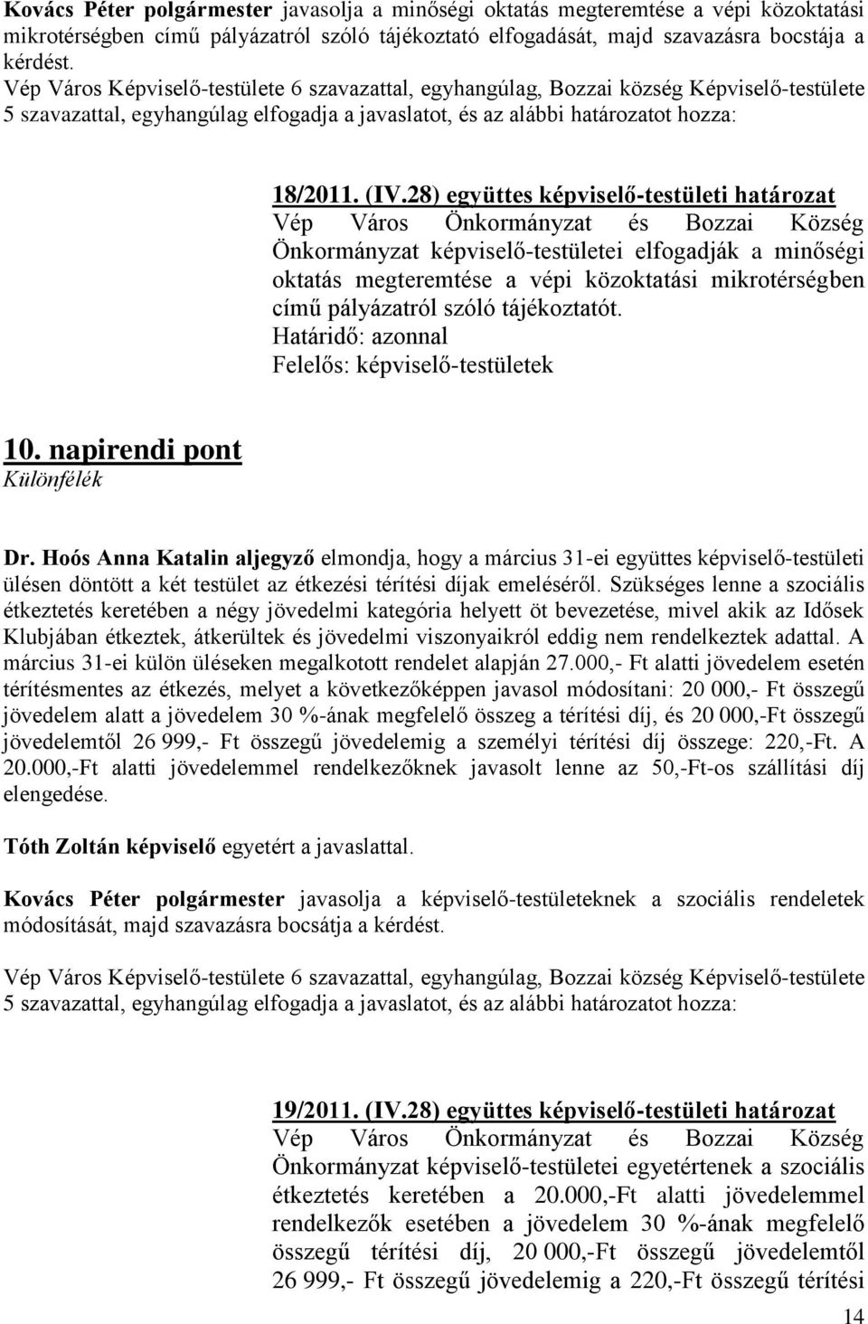 28) együttes képviselő-testületi határozat Önkormányzat képviselő-testületei elfogadják a minőségi oktatás megteremtése a vépi közoktatási mikrotérségben című pályázatról szóló tájékoztatót. 10.