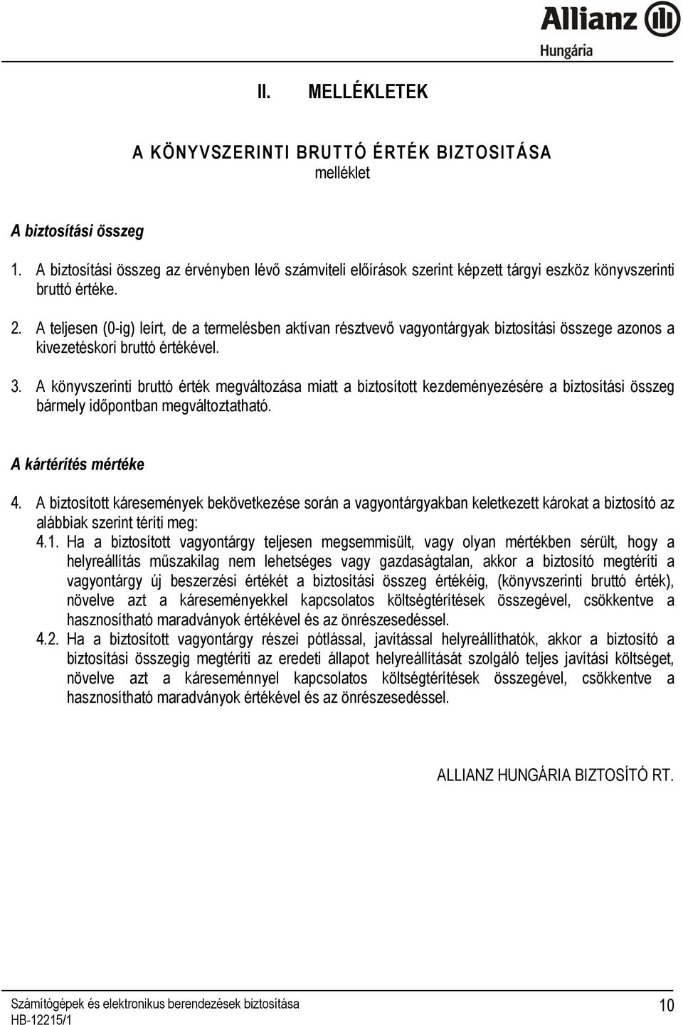 A teljesen (0-ig) leírt, de a termelésben aktívan résztvevı vagyontárgyak biztosítási összege azonos a kivezetéskori bruttó értékével. 3.