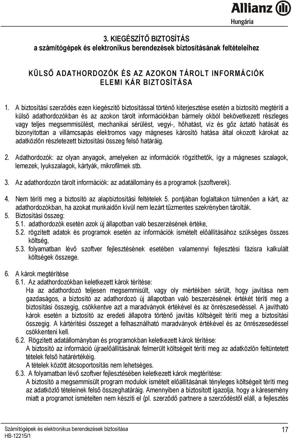 részleges vagy teljes megsemmisülést, mechanikai sérülést, vegyi-, hıhatást, víz és gız áztató hatását és bizonyítottan a villámcsapás elektromos vagy mágneses károsító hatása által okozott károkat