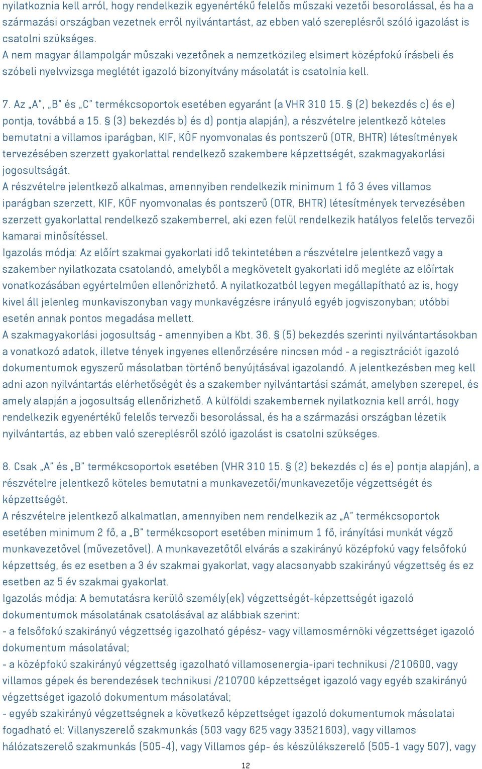 Az A, B és C termékcsoportok esetében egyaránt (a VHR 310 15. (2) bekezdés c) és e) pontja, továbbá a 15.