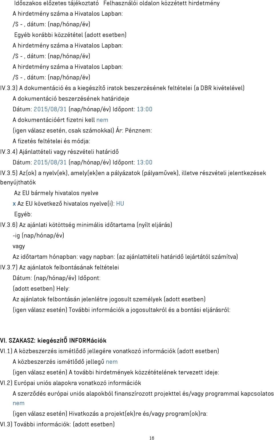 3) A dokumentáció és a kiegészítő iratok beszerzésének feltételei (a DBR kivételével) A dokumentáció beszerzésének határideje Dátum: 2015/08/31 (nap/hónap/év) Időpont: 13:00 A dokumentációért fizetni