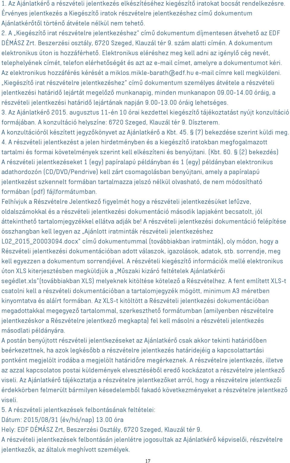 A Kiegészítő irat részvételre jelentkezéshez című dokumentum díjmentesen átvehető az EDF DÉMÁSZ Zrt. Beszerzési osztály, 6720 Szeged, Klauzál tér 9. szám alatti címén.