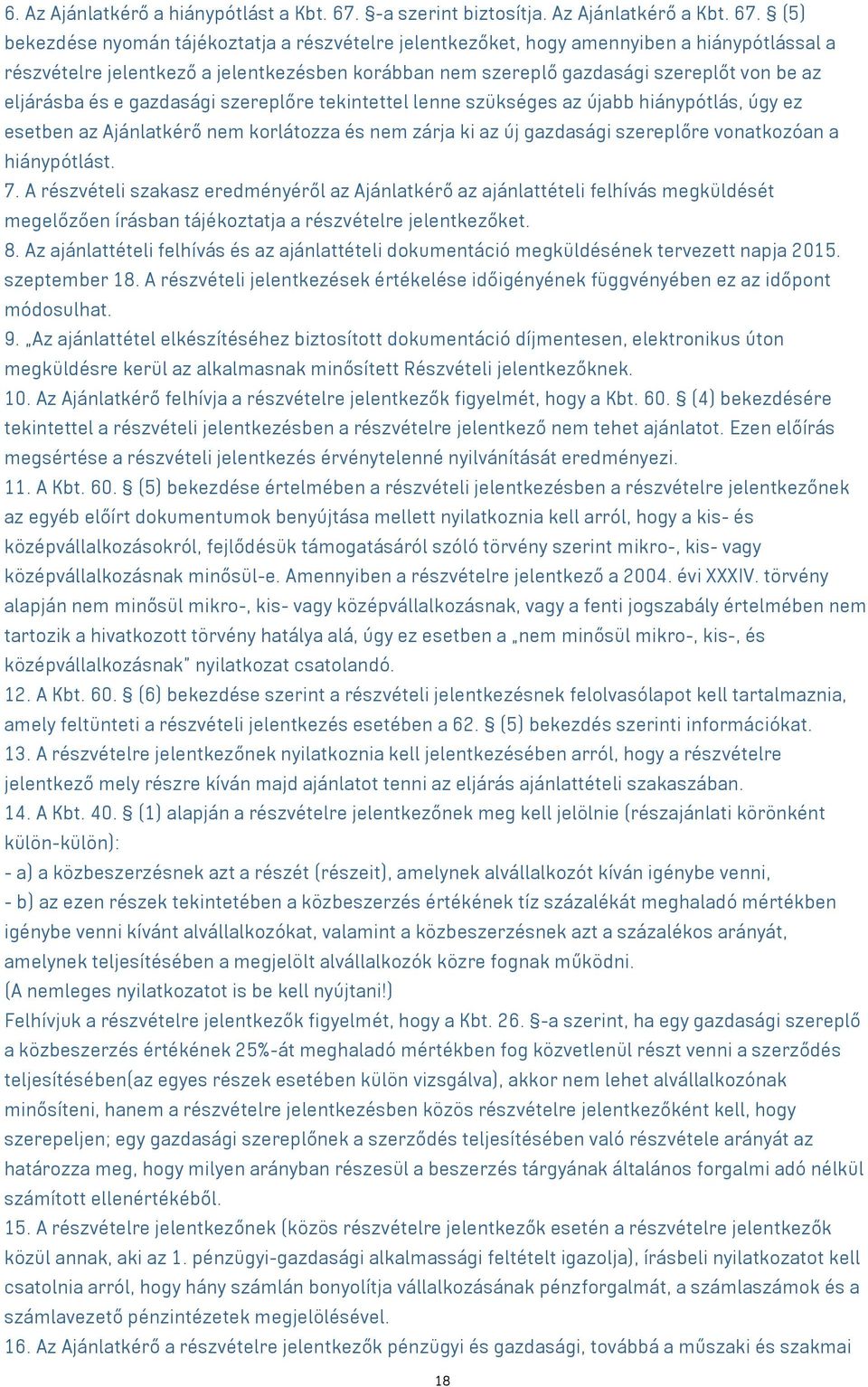 (5) bekezdése nyomán tájékoztatja a részvételre jelentkezőket, hogy amennyiben a hiánypótlással a részvételre jelentkező a jelentkezésben korábban nem szereplő gazdasági szereplőt von be az eljárásba