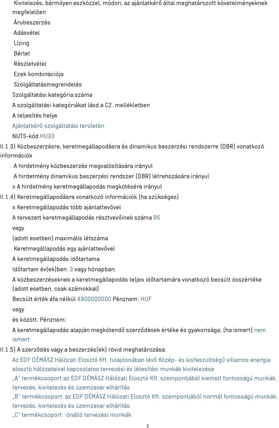 3) Közbeszerzésre, keretmegállapodásra és dinamikus beszerzési rendszerre (DBR) vonatkozó információk A hirdetmény közbeszerzés megvalósítására irányul A hirdetmény dinamikus beszerzési rendszer