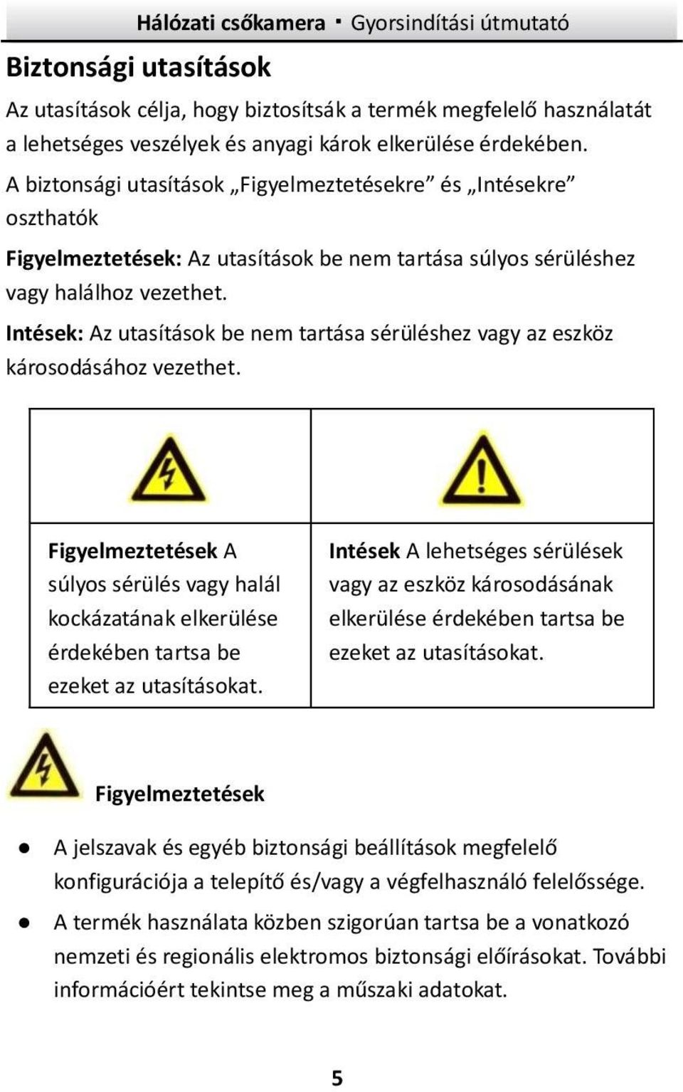 Intések: Az utasítások be nem tartása sérüléshez vagy az eszköz károsodásához vezethet. Figyelmeztetések A súlyos sérülés vagy halál kockázatának elkerülése érdekében tartsa be ezeket az utasításokat.