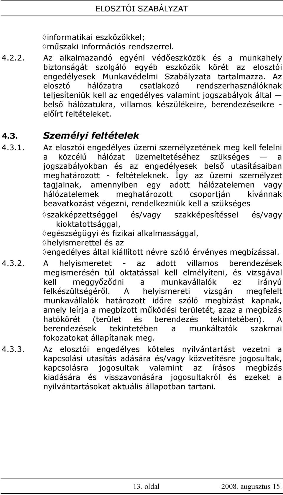 Az elosztó hálózatra csatlakozó rendszerhasználóknak teljesíteniük kell az engedélyes valamint jogszabályok által belsı hálózatukra, villamos készülékeire, berendezéseikre - elıírt feltételeket. 4.3.