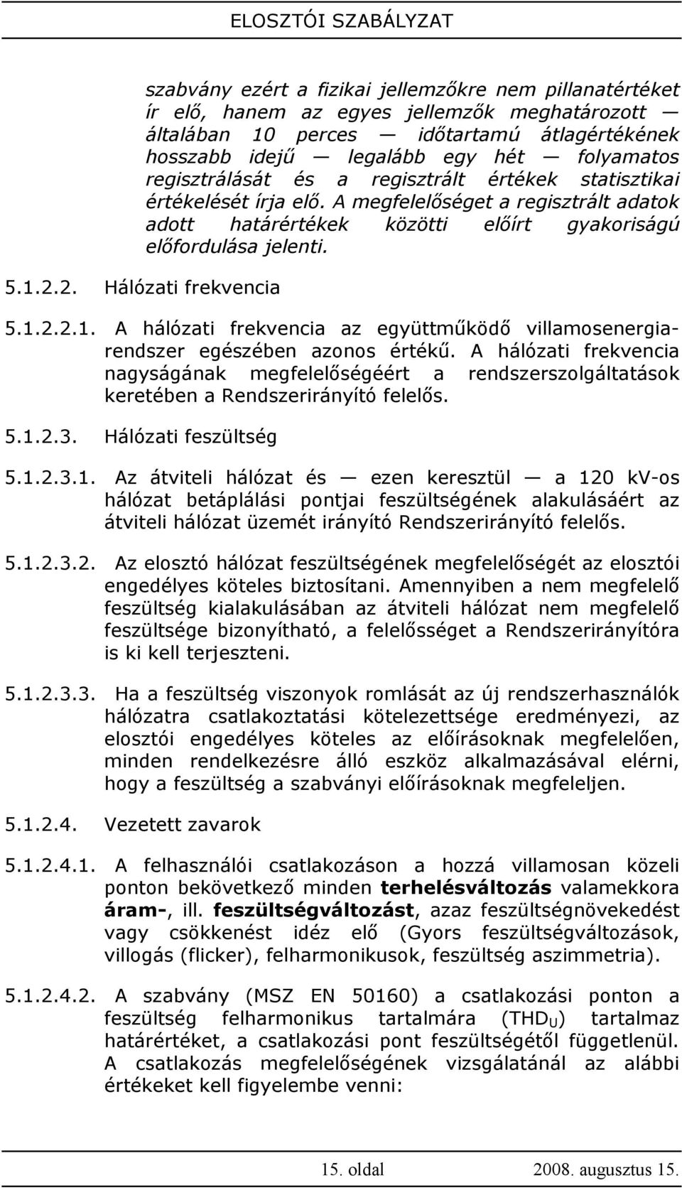 egy hét folyamatos regisztrálását és a regisztrált értékek statisztikai értékelését írja elı. A megfelelıséget a regisztrált adatok adott határértékek közötti elıírt gyakoriságú elıfordulása jelenti.
