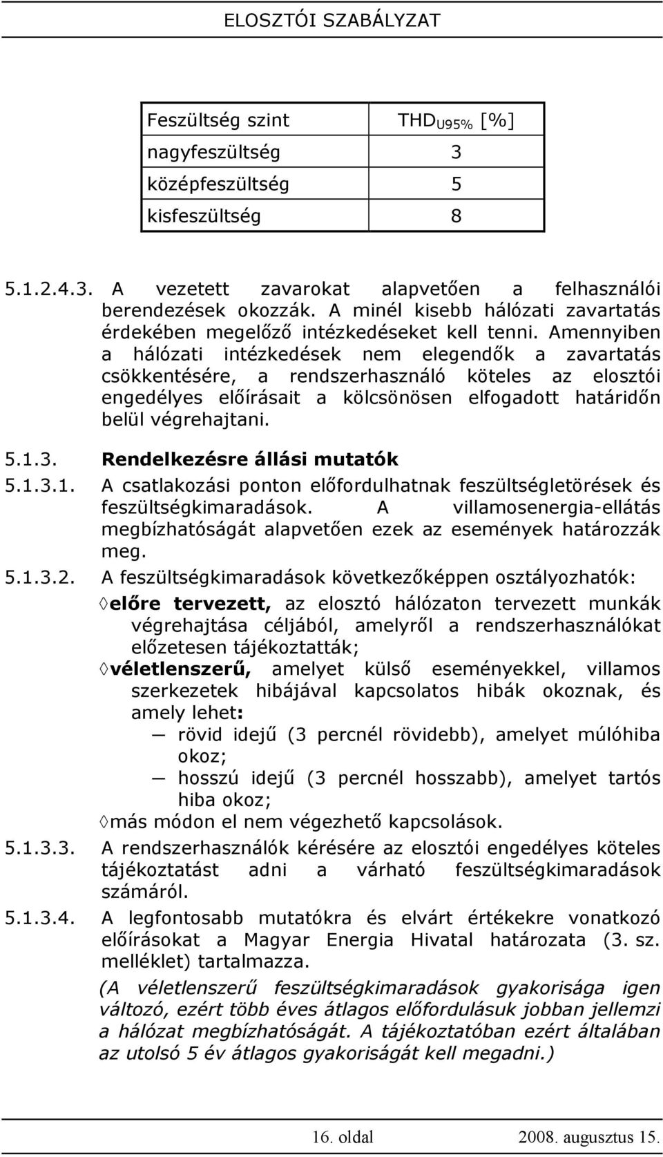 Amennyiben a hálózati intézkedések nem elegendık a zavartatás csökkentésére, a rendszerhasználó köteles az elosztói engedélyes elıírásait a kölcsönösen elfogadott határidın belül végrehajtani. 5.1.3.
