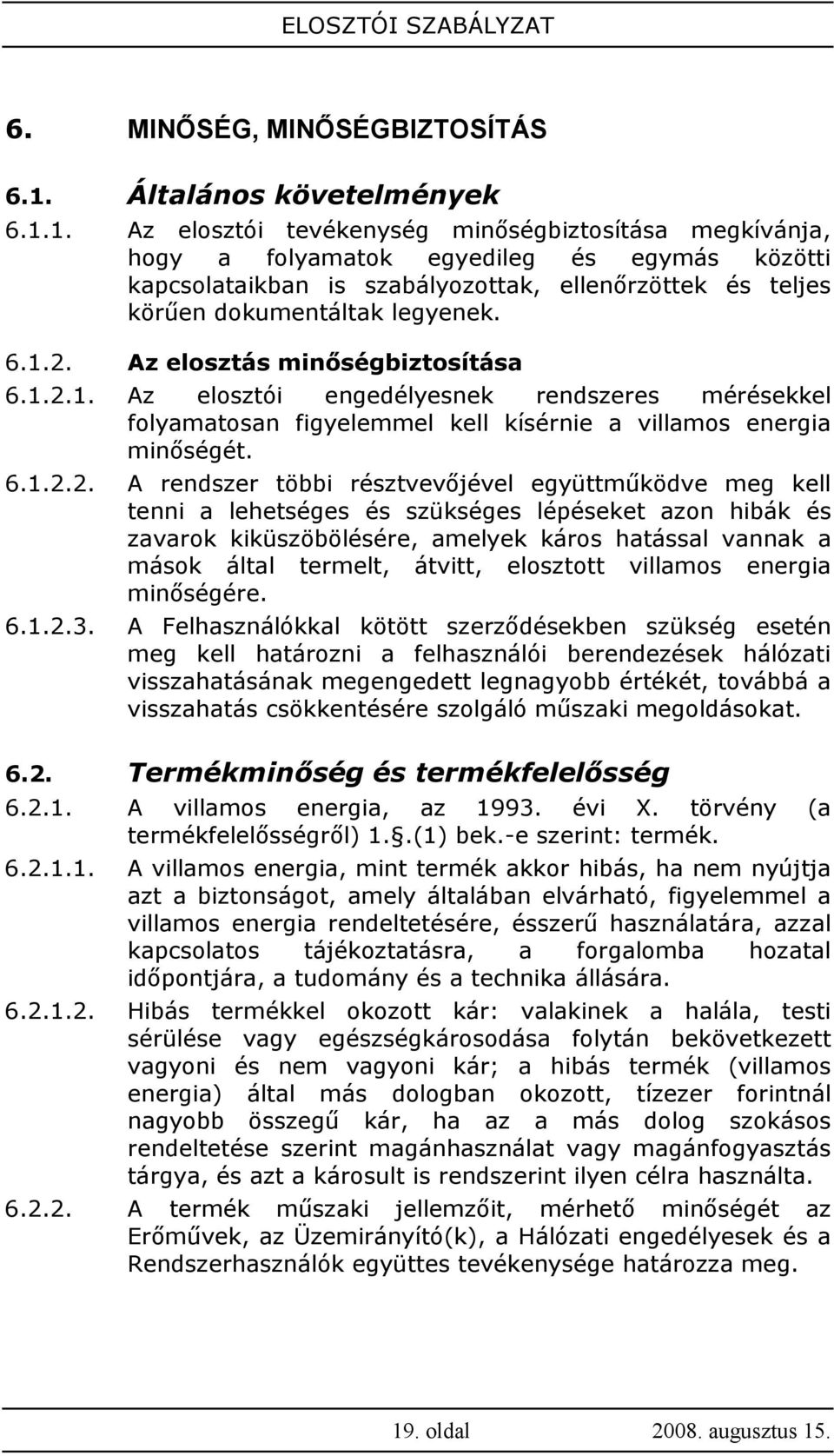 1. Az elosztói tevékenység minıségbiztosítása megkívánja, hogy a folyamatok egyedileg és egymás közötti kapcsolataikban is szabályozottak, ellenırzöttek és teljes körően dokumentáltak legyenek. 6.1.2.