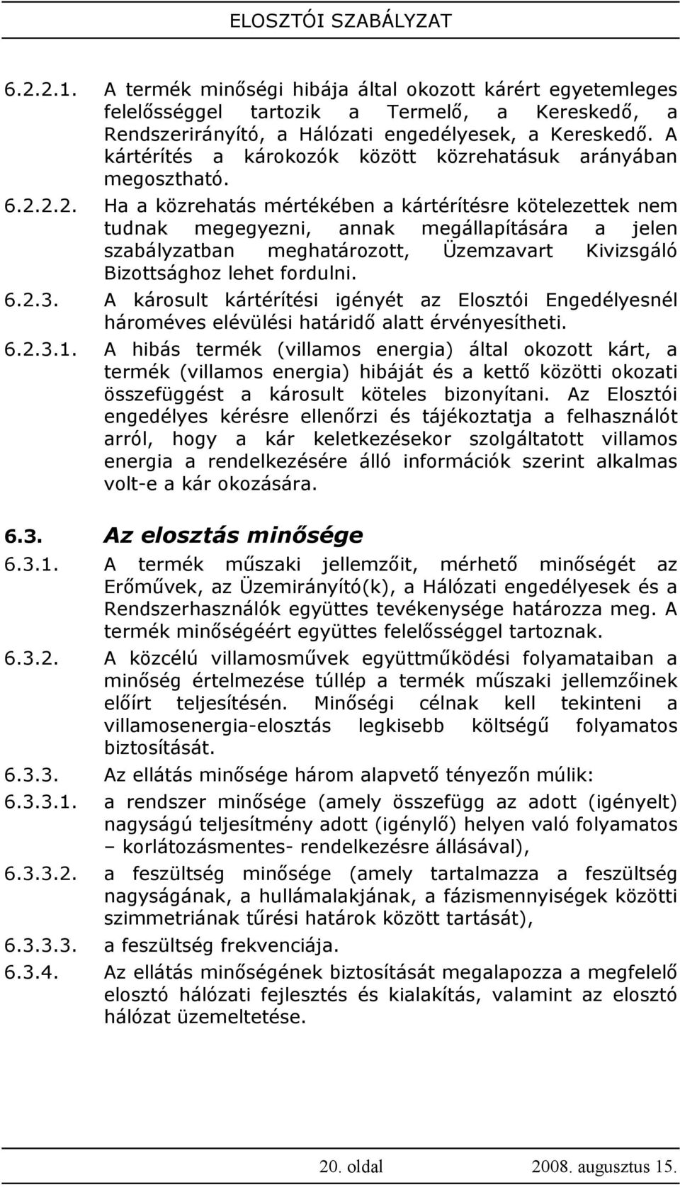 2.2. Ha a közrehatás mértékében a kártérítésre kötelezettek nem tudnak megegyezni, annak megállapítására a jelen szabályzatban meghatározott, Üzemzavart Kivizsgáló Bizottsághoz lehet fordulni. 6.2.3.