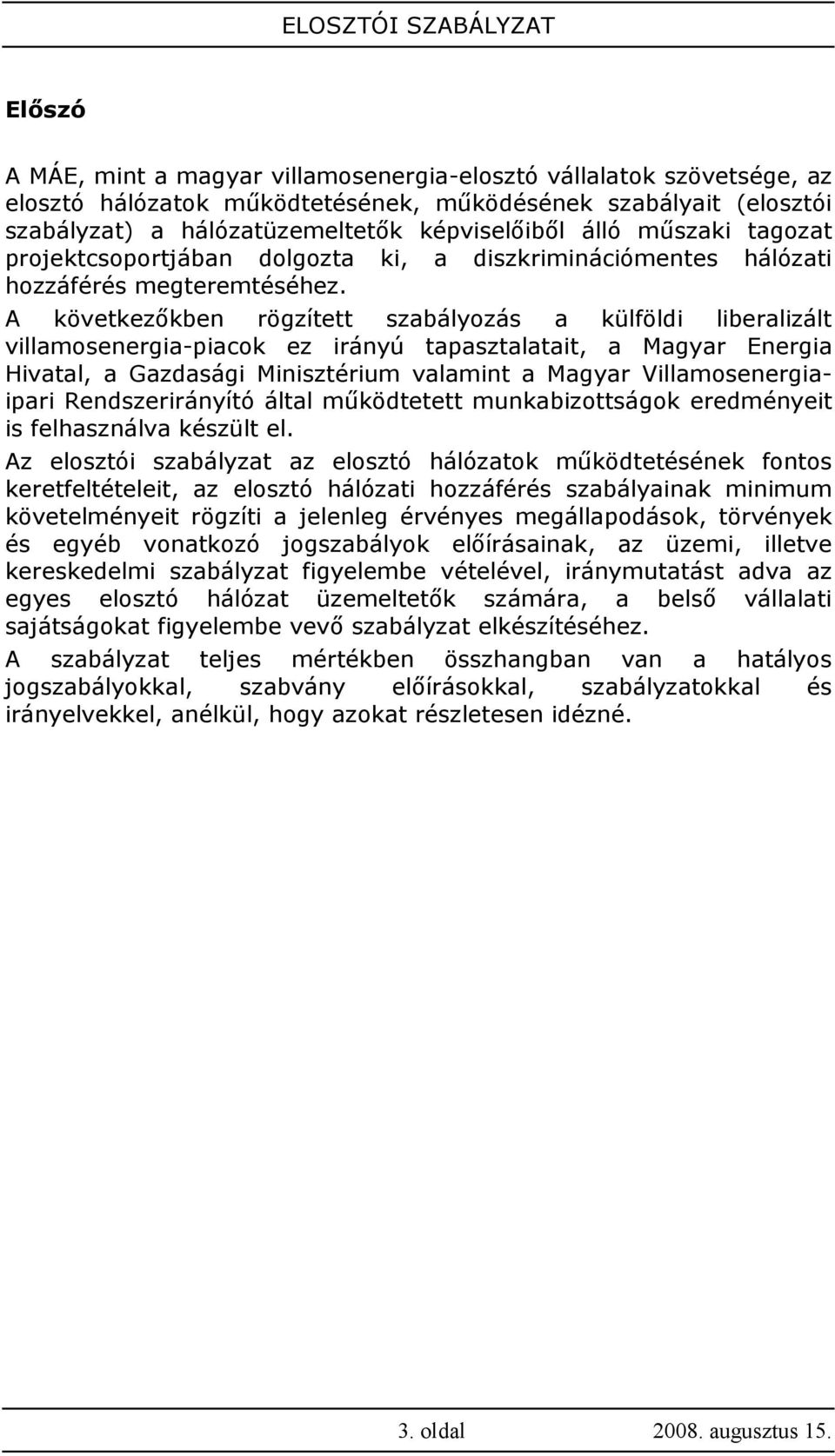 A következıkben rögzített szabályozás a külföldi liberalizált villamosenergia-piacok ez irányú tapasztalatait, a Magyar Energia Hivatal, a Gazdasági Minisztérium valamint a Magyar