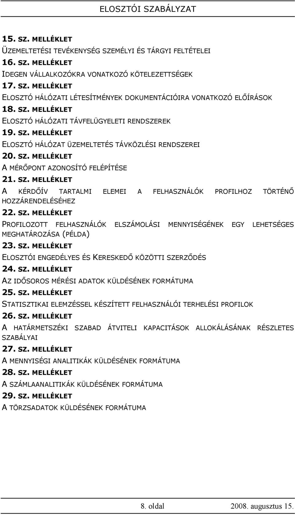 SZ. MELLÉKLET PROFILOZOTT FELHASZNÁLÓK ELSZÁMOLÁSI MENNYISÉGÉNEK EGY LEHETSÉGES MEGHATÁROZÁSA (PÉLDA) 23. SZ. MELLÉKLET ELOSZTÓI ENGEDÉLYES ÉS KERESKEDİ KÖZÖTTI SZERZİDÉS 24. SZ. MELLÉKLET AZ IDİSOROS MÉRÉSI ADATOK KÜLDÉSÉNEK FORMÁTUMA 25.